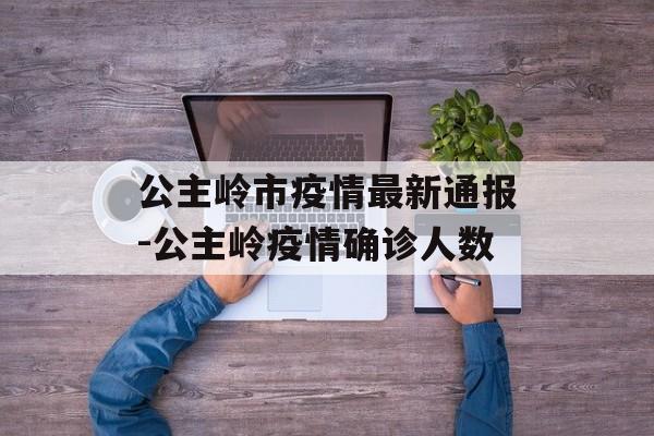 公主岭市疫情最新通报-公主岭疫情确诊人数